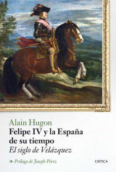 FELIPE IV Y LA ESPAÑA DE SU TIEMPO | 9788498928273 | ALAIN HUGON 