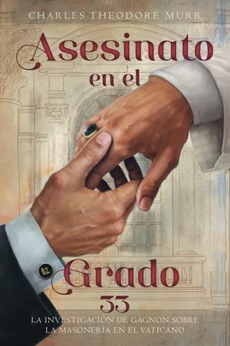 ASESINATO EN EL GRADO 33: LA INVESTIGACIÓN DE GAGNON SOBRE LA MASONERÍA EN EL VATICANO | 9798352384756 | CHARLES THEDORE MURR (