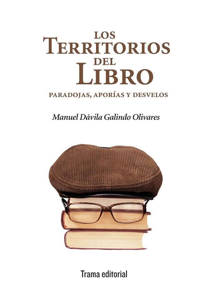 LOS TERRITORIOS DEL LIBRO: PARADOJAS, APORÍAS Y DESVELOS | 9788494380037 | DÁVILA GALINDO OLIVARES, MANUEL