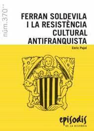 FERRAN SOLDEVILA I LA RESISTENCIA CULTURAL ANTIFRANQUISTA | 9788423208708 | ENRIC PUJOL