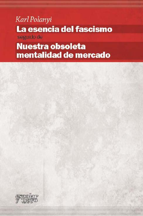 LA ESENCIA DEL FASCISMO. NUESTRA OBSOLETA MENTALIDAD DE MERC | 9788416020041 | POLANYI, KARL