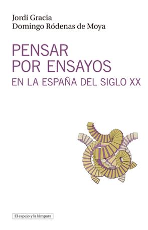 PENSAR POR ENSAYOS EN LA ESPAÑA DEL SIGLO XX | 9788494190469 | GRACIA, JORDI