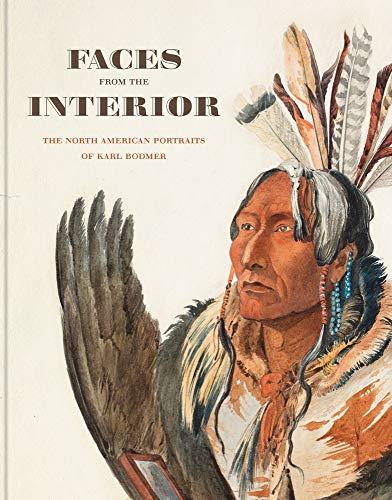 FACES FROM THE INTERIOR: THE NORTH AMERICAN PORTRAITS OF KARL BODMER | 9781735441641 | TOBY JUROVICS, SCOTT MANNING STEVENS, LISA STRONG, KARL BODMER