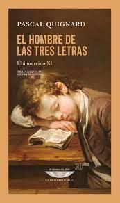 ULTIMO REINO XI. EL HOMBRE DE LAS TRES LETRAS | 9789874489678 | QUIGNARD, PASCAL
