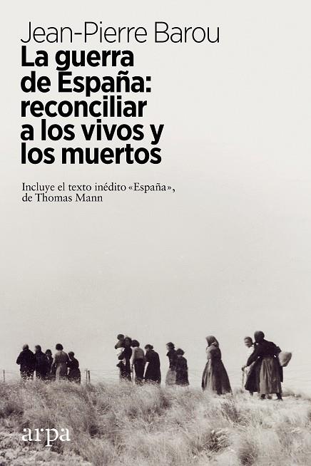 LA GUERRA DE ESPAÑA: RECONCILIAR A LOS VIVOS Y A LOS MUERTOS | 9788417623449 | BAROU, JEAN-PIERRE
