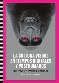 CULTURA VISUAL EN TIEMPOS DIGITALES Y POSTHUMANOS | 9788412601510 | VIVES-FERRÁNDIZ SÁNCHEZ, LUIS