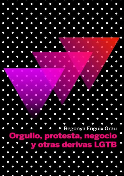 ORGULLO, PROTESTA, NEGOCIO Y OTRAS DERIVAS LGTB | 9788497442640 | ENGUIX GRAU, BEGONYA