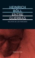 ENTRE GUERRAS. RELATOS DE LOS VENCIDOS | 9788494218996 | BÖLL, HEINRICH