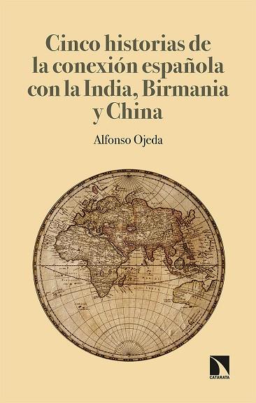 CINCO HISTORIAS DE LA CONEXIÓN ESPAÑOLA CON LA INDIA, BIRMANIA Y CHINA | 9788413520445 | OJEDA MARIN, ALFONSO