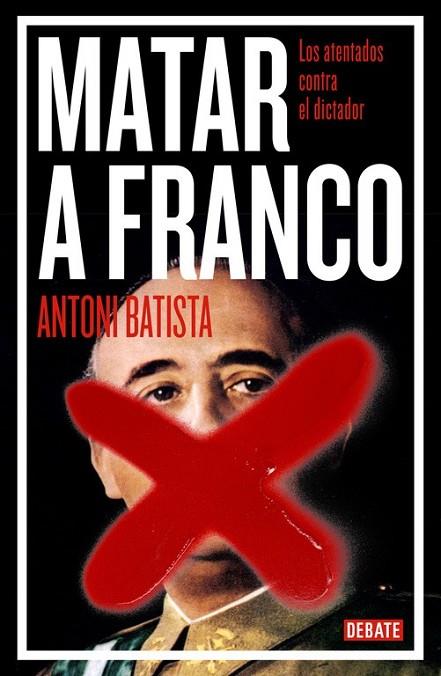 MATAR A FRANCO: LOS ATENTADOS CONTRA EL DICTADOR | 9788499923789 | BATISTA,ANTONI