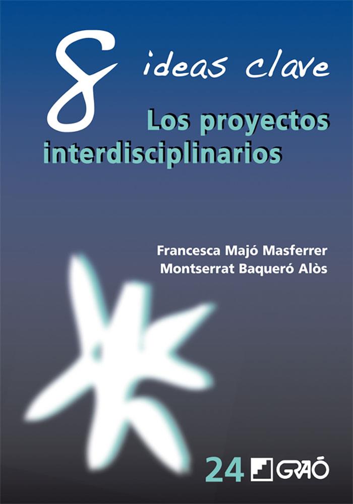 8 IDEAS CLAVE: PROYECTOS DE TRABAJO INTERDISCIPLINARIOS | 9788499805504 | BAQUERÓ ALÒS, MONTSERRAT/MAJÓ MASFERRER, FRANCESCA