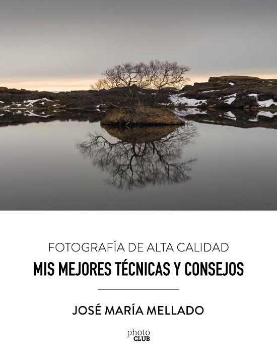 MIS MEJORES TéCNICAS Y CONSEJOS. FOTOGRAFíA DE ALTA CALIDAD | 9788441539556 | MELLADO MARTíNEZ, JOSé MARíA