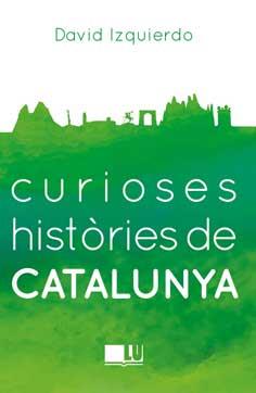 CURIOSES HISTÒRIES DE CATALUNYA | 9788416279401 | IZQUIERDO, DAVID