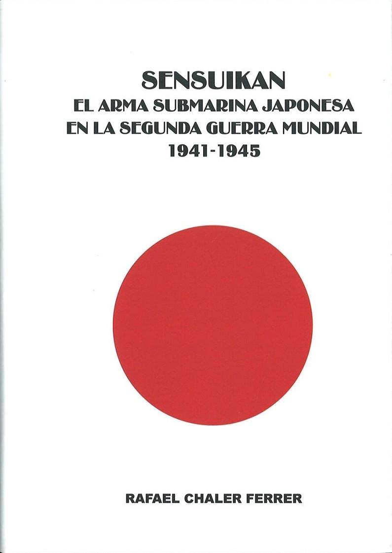 SENSUIKAN EL ARMA SUBMARINA JAPONESA EN LASEGUNDA GUERRA MUNDIAL 1941-1945 | 9788494862892 | CHALER FERRER, RAFAEL