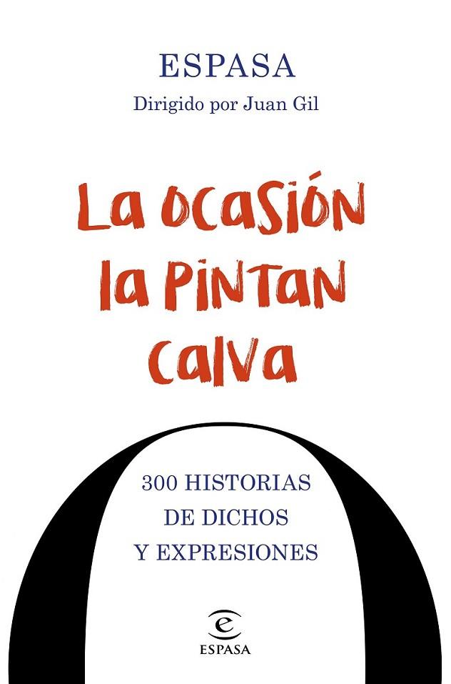 LA OCASION LA PINTAN CALVA. 300 HISTORIAS DE DICHO | 9788467048674 | ESPASA CALPE