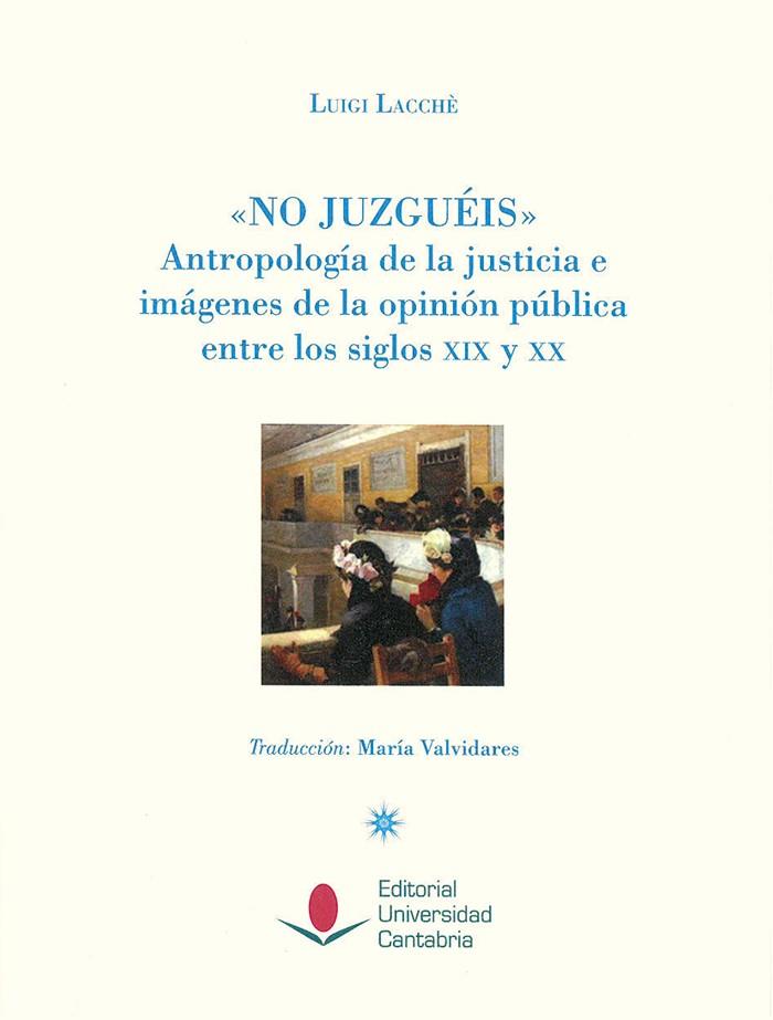 "NO JUZGUÉIS". ANTROPOLOGÍA DE LA JUSTICIA E IMÁGENES DE LA | 9788481027310 | LACCHÈ, LUIGI