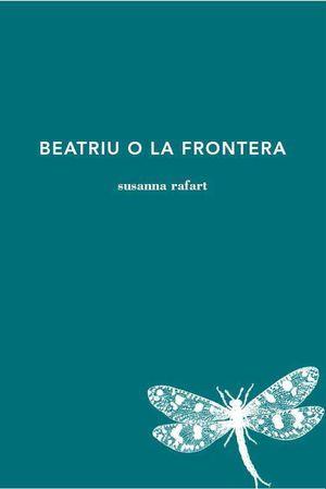 BEATRIU O LA FRONTERA | 9788494970221 | SUSANNA RAFART