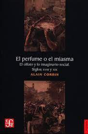 EL PERFUME O EL MIASMA : EL OLFATO Y LO IMAGINARIO SOCIAL, SIGLOS XVIII Y XIX | 9789681627546 | CORBIN, ALAIN