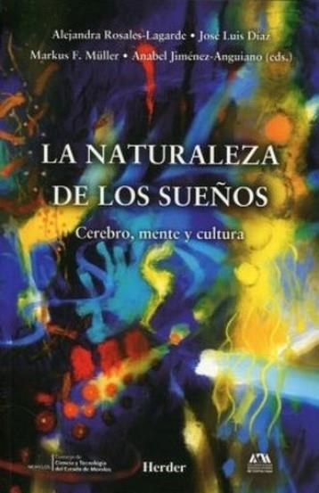 NATURALEZA DE LOS SUEÑOS, LA. CEREBRO MENTE Y CULTURA | 9788425436505 |  DIAZ, JOSE LUIS    ROSALES LAGARDE, ALEJANDRA    MULLER, MARCUS F.     