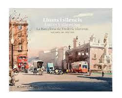 LLUMS I SILENCIS / LUCES Y SILENCIOS. LA BARCELONA DE FREDERIC LLOVERAS | 9788491563907 | LLOVERAS I HERRERA, FREDERIC