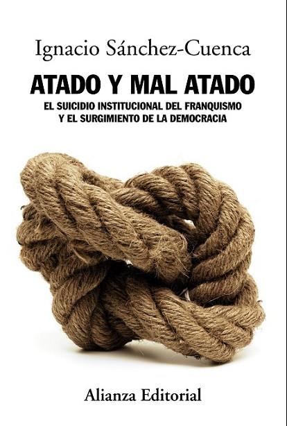 ATADO Y MAL ATADO: EL SUICIDIO INSTITUCIONAL DEL FRANQUISMO | 9788420684710 | SÁNCHEZ-CUENCA, IGNACIO