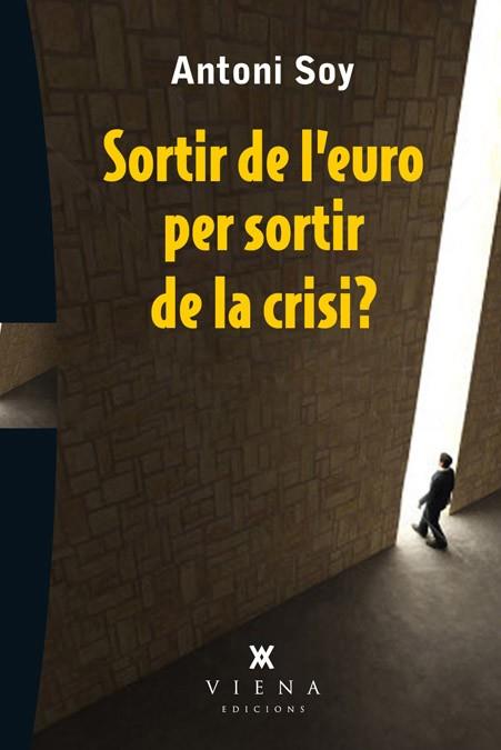 SORTIR DE L'EURO PER SORTIR DE LA CRISI? | 9788483307595 | SOY CASALS, ANTONI