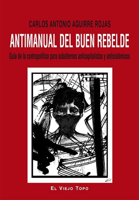ANTIMANUAL DEL BUEN REBELDE | 9788416288397 | AGUIRRE ROJAS, CARLOS ANTONIO