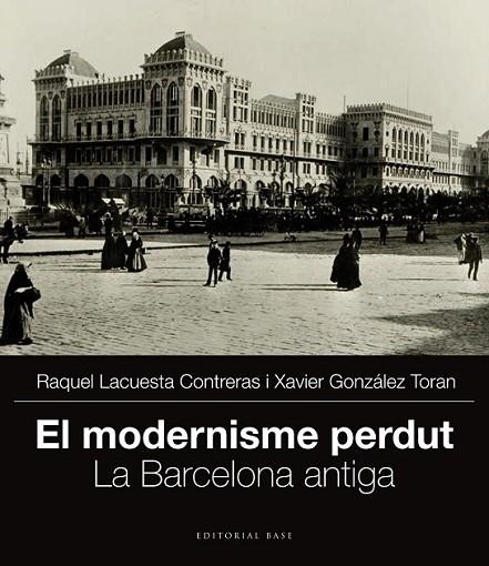 EL MODERNISME PERDUT 1: LA BARCELONA ANTIGA | 9788415711704 | LACUESTA/GONZÁLEZ