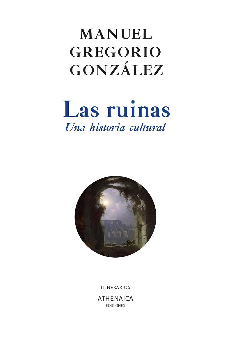 LAS RUINAS. UNA HISTORIA CULTURAL | 9788418239571 | GONZÁLEZ, MANUEL GREGORIO