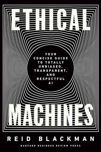 ETHICAL MACHINES: YOUR CONCISE GUIDE TO TOTALLY UNBIASED, TRANSPARENT, AND RESPECTFUL AI | 9781647822811 | REID BLACKMAN 