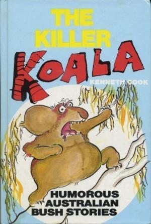THE KILLER KOALA - HUMOUROUS AUSTRALIAN BUSH STORIES | 9780947063009 | COOK, KENNETH WITH ILLUSTRATIONS BY COOK, PATRICK & GILROY, KEN