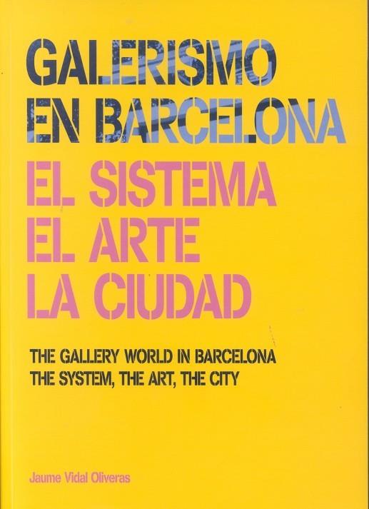 GALERISMO EN BARCELONA 1877-2013. EL SISTEMA, EL ARTE, LA CI | 9788481815542 | VIDAL OLIVERAS, JAUME
