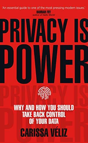 PRIVACY IS POWER: WHY AND HOW YOU SHOULD TAKE BACK CONTROL OF YOUR DATA | 9781787634046 | VELIZ, CARISSA