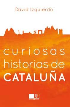 CURIOSAS HISTORIAS DE CATALUÑA | 9788416279395 | IZQUIERDO, DAVID