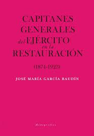 CAPITANES GENERALES DE EJÉRCITO EN LA RESTAURACIÓN (1874-1923) | 9788417893057 | GARCÍA BAUDÍN, JOSÉ MARÍA