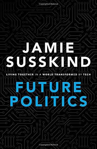 FUTURE POLITICS: LIVING TOGETHER IN A WORLD TRANSFORMED BY TECH | 9780198825616 | SUSSKIND, JAMIE