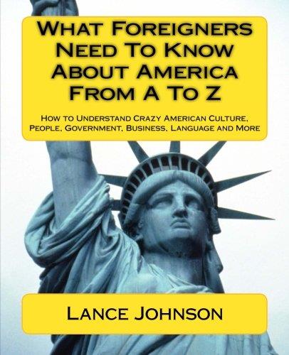 WHAT FOREIGNERS NEED TO KNOW ABOUT AMERICA FROM A TO Z | 9781468172362 | LANCE JOHNSON 