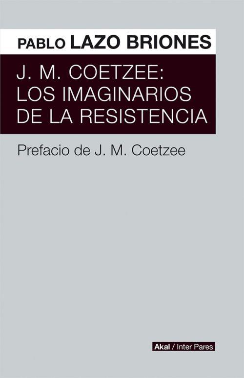 J.M. COETZEE: LOS IMAGINARIOS DE LA RESISTENCIA | 9786079753771 | LAZO BRIONES, PABLO