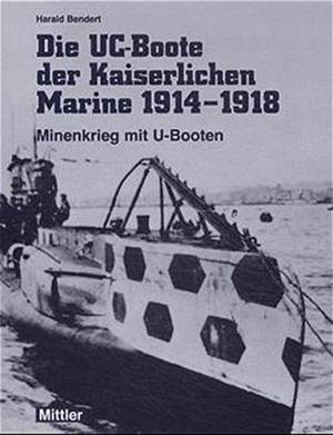 DIE UC-BOOTE DER KAISERLICHEN MARINE 1914 - 1918. MINENKRIEG MIT U-BOOTEN. | 9783813207583 | BENDERT, HARALD