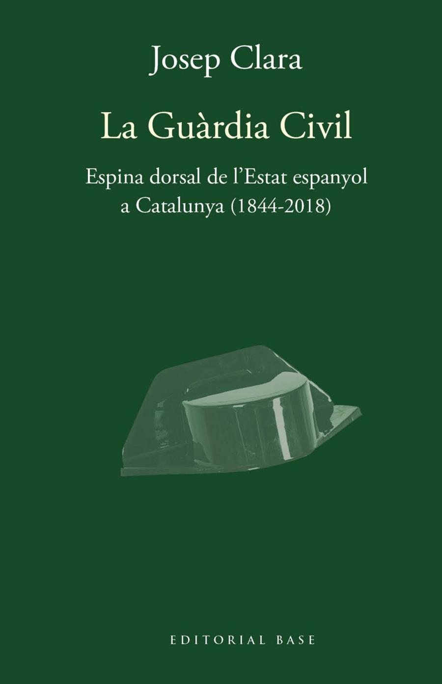 LA GUÀRDIA CIVIL. ESPINA DORSAL DE L'ESTAT ESPANYOL A CATALUNYA (1844-2018) | 9788417759421 | CLARA I RESPLANDIS, JOSEP