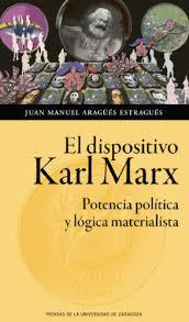 EL DISPOSITIVO KARL MARX. POTENCIA POLÍTICA Y LÓGICA MATERIALISTA  | 9788417358983 | ARAGÜÉS ESTRAGUÉS, JUAN MANUEL