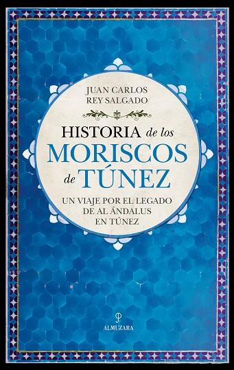 HISTORIA DE LOS MORISCOS DE TÚNEZ | 9788411317467 | JUAN CARLOS REY SALGADO