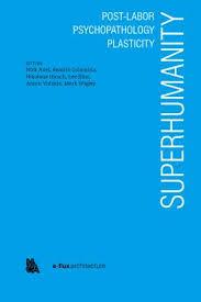 SUPERHUMANITY.  POST-LABOR, PSYCHOPATHOLOGY, PLAST | 9781945150968 | IGOR BRAGADO & MILES GERTLER; HONG SUNGOOK ARISA EMA 