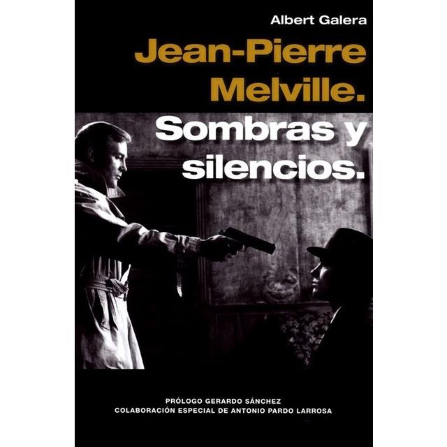 JEAN-PIERRE MELVILLE. SOMBRAS Y SILENCIOS, | 9788494785504 | GALERA, ALBERT
