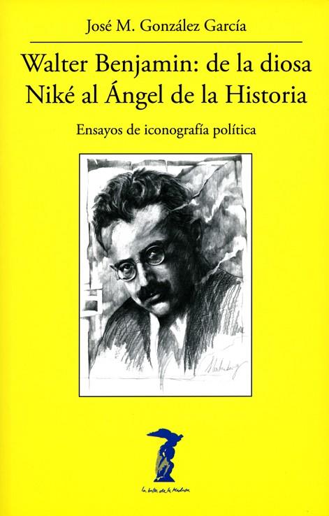 WALTER BENJAMIN: DE LA DIOSA NIKÉ AL ÁNGEL DE LA HISTORIA | 9788477743347 | GONZÁLEZ GARCÍA, JOSÉ M.