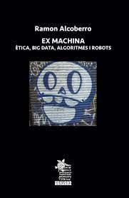 EX MACHINA. ÈTICA, BIG DATA, ALGORITMES I ROBOTS | 9788412517378 | ALCOBERRO, RAMON