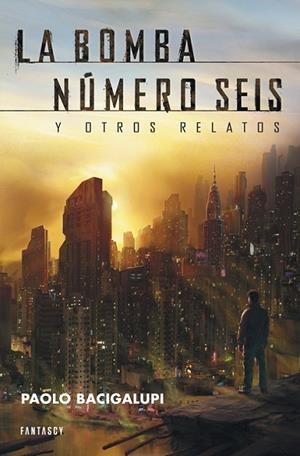 LA BOMBA NÚMERO SEIS Y OTROS RELATOS | 9788415831020 | BACIGALUPI,PAOLO