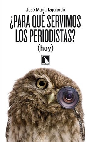 ¿PARA QUE SERVIMOS LOS PERIODISTAS? | 9788483197998 | IZQUIERDO