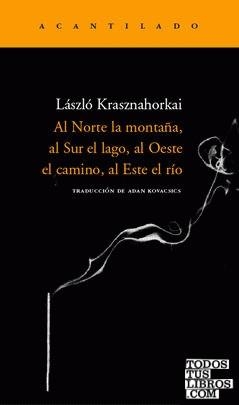 AL NORTE LA MONTAÑA, AL SUR EL LAGO, AL OESTE EL CAMINO, AL ESTE EL RÍO | 9788496489264 | KRASZNAHORKAI, LASZLO
