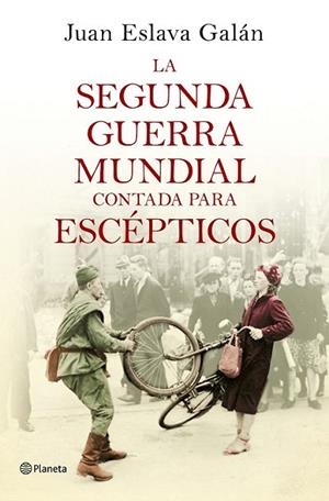 LA SEGUNDA GUERRA MUNDIAL CONTADA PARA ESCÉPTICOS | 9788408135302 | ESLAVA GALÁN